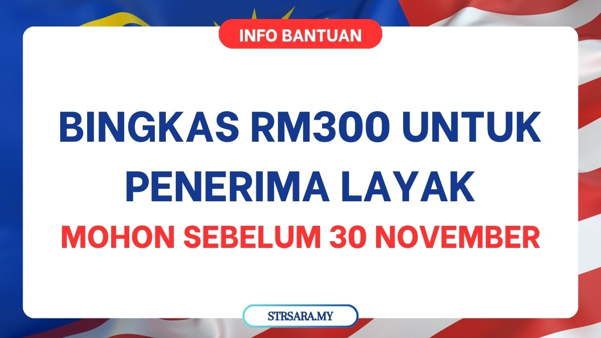 BINGKAS RM300 UNTUK PENERIMA LAYAK MOHON SEBELUM 30 NOVEMBER
