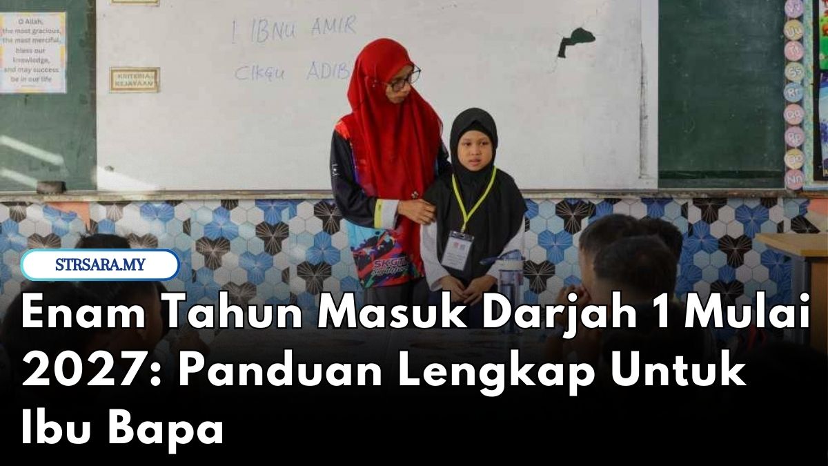 Enam Tahun Masuk Darjah 1 Mulai 2027: Panduan Lengkap Untuk Ibu Bapa